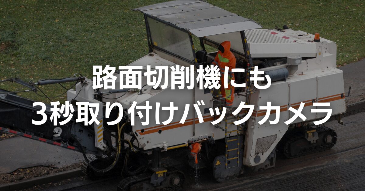 路面切削機にも 3秒取り付けバックカメラ