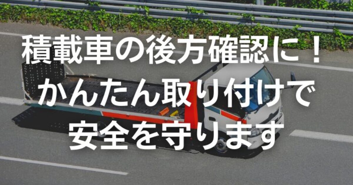 積載車の後方確認に！安全を守ります。