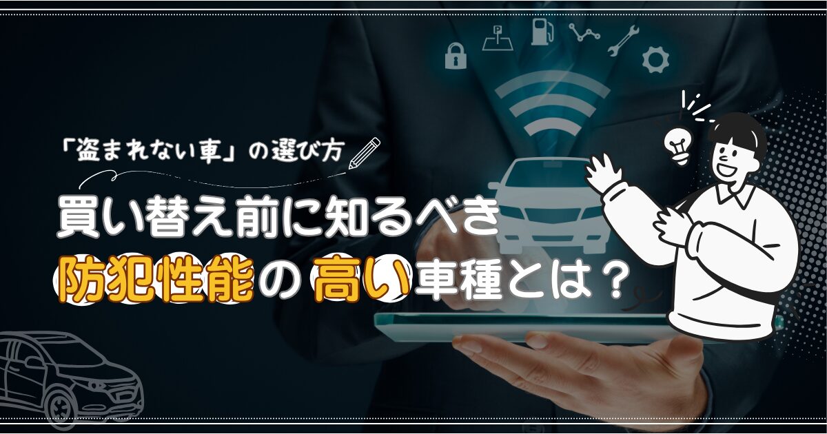 「盗まれない車」の選び方|買い替え前に知るべき防犯性能の高い車種とは?