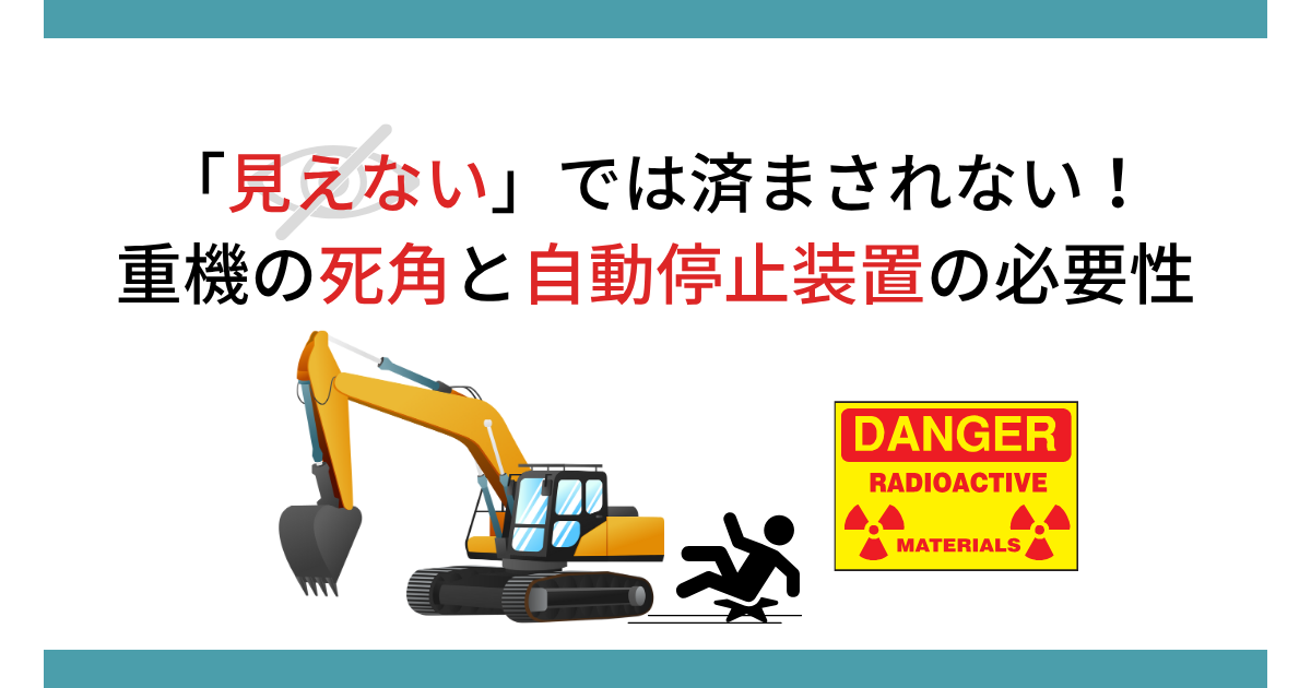 「見えない」では済まされない! 重機の死角と自動停止装置の必要性