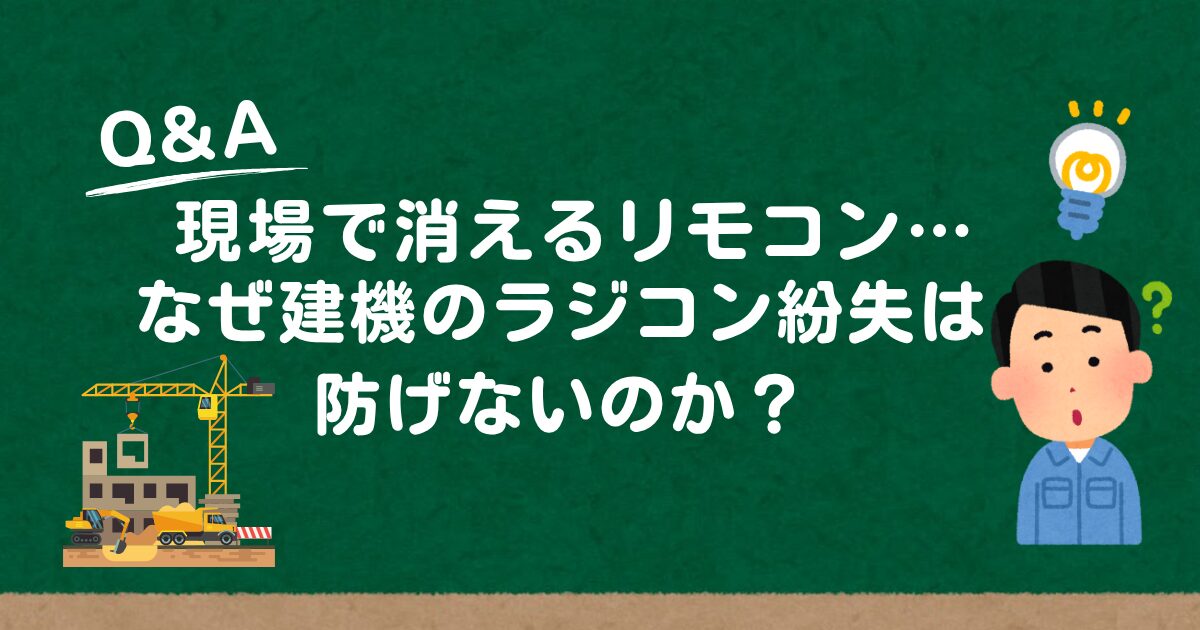 現場で消えるリモコン…なぜ建機のラジコン紛失は防げないのか?